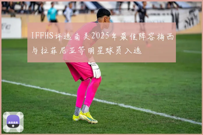 IFFHS评选南美2025年最佳阵容梅西与拉菲尼亚等明星球员入选